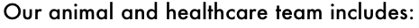 Our animal and healthcare team includes: